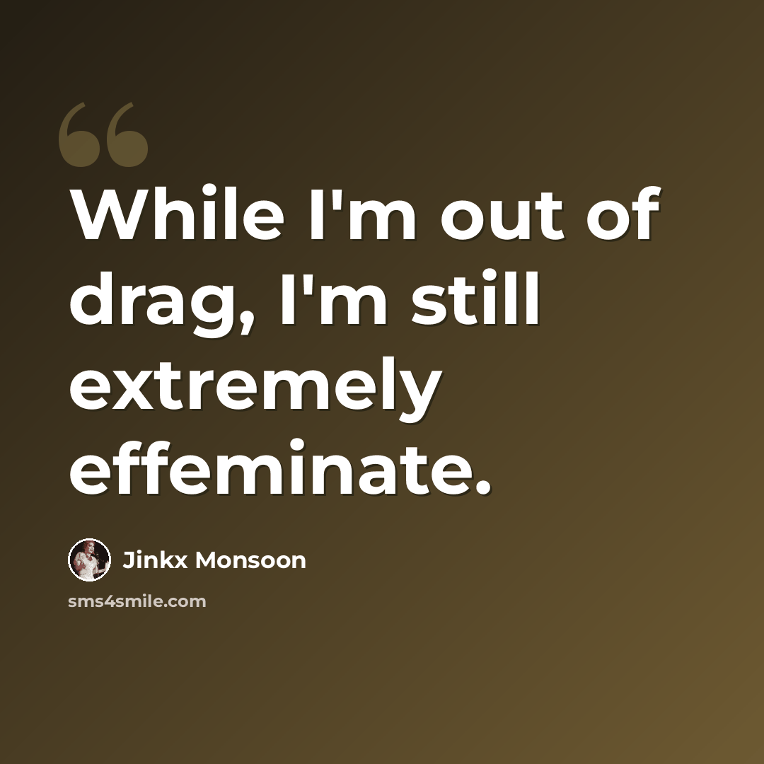 “While I'm out of drag, I'm still extremely effeminate.” quote by Jinkx Monsoon