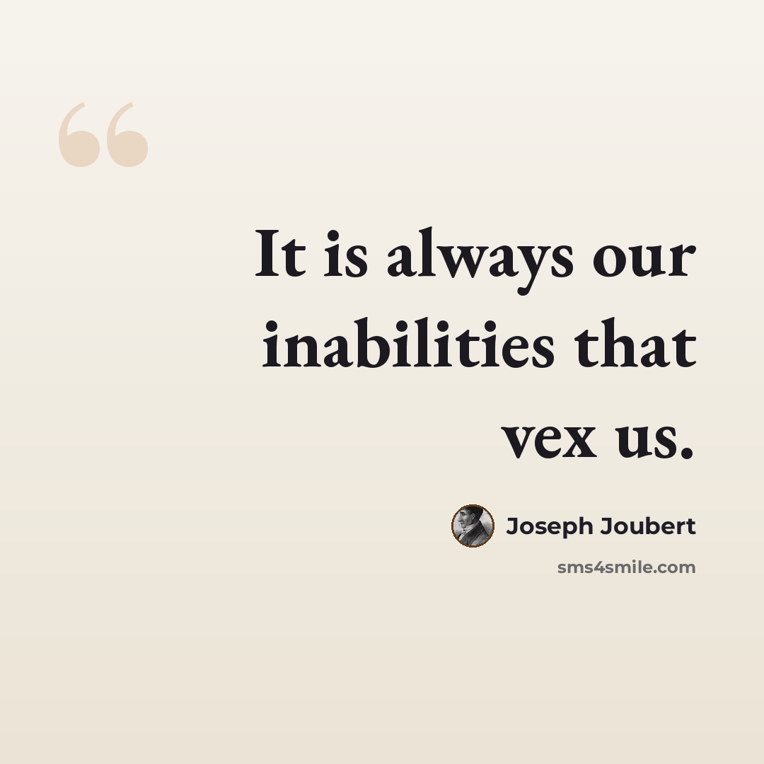 “It is always our inabilities that vex us.” quote by Joseph Joubert
