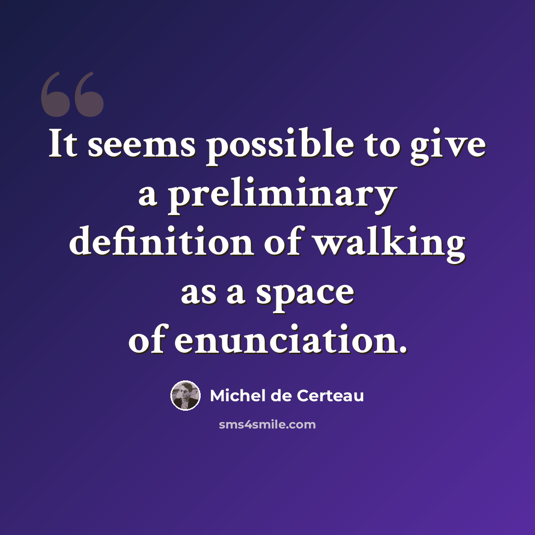 “It seems possible to give a preliminary definition of walking as a space of enunciation.” quote by Michel de Certeau