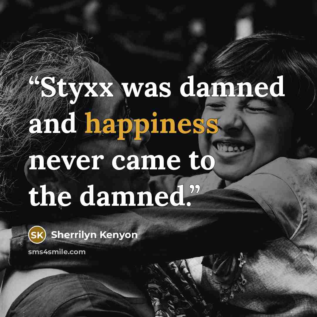 “Styxx was damned and happiness never came to the damned.” quote by Sherrilyn Kenyon