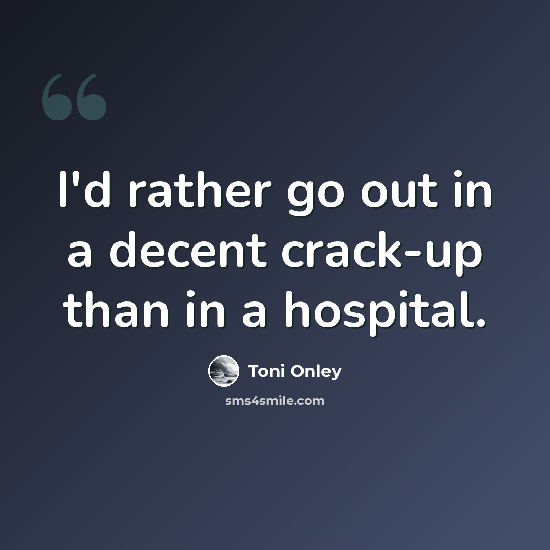 “I'd rather go out in a decent crack-up than in a hospital.” quote by Toni Onley