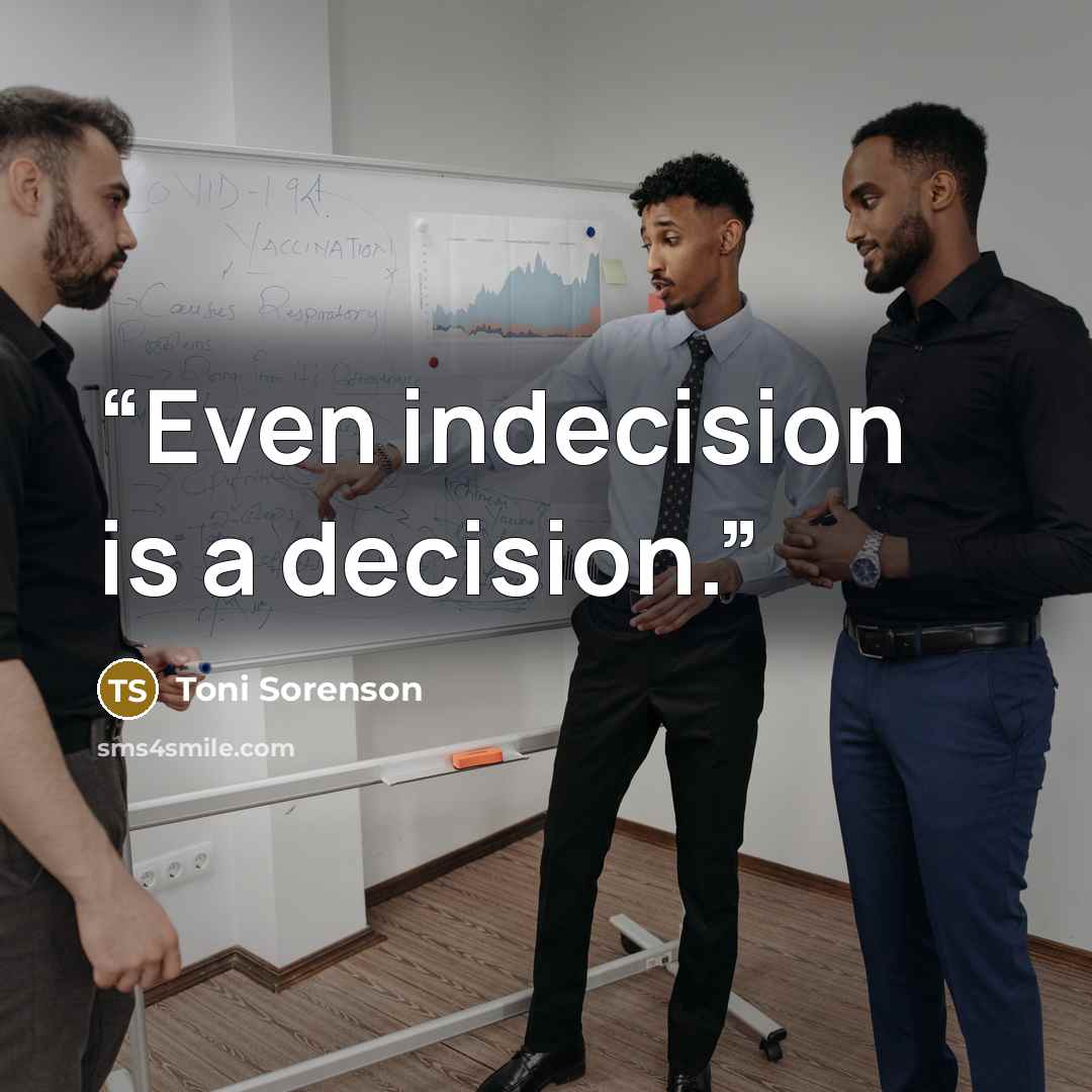“Even indecision is a decision.” quote by Toni Sorenson