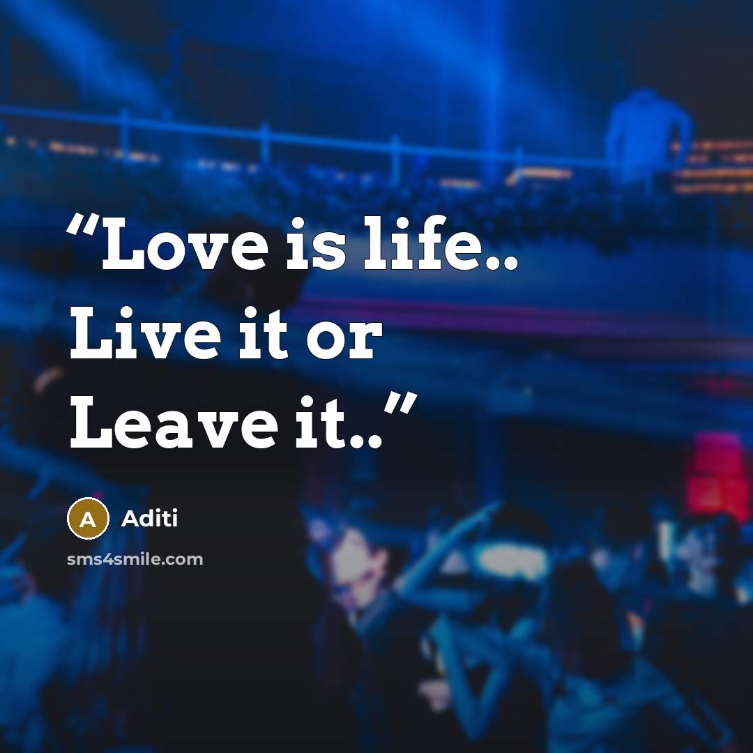 “Love is life.. Live it or Leave it..” quote by Aditi