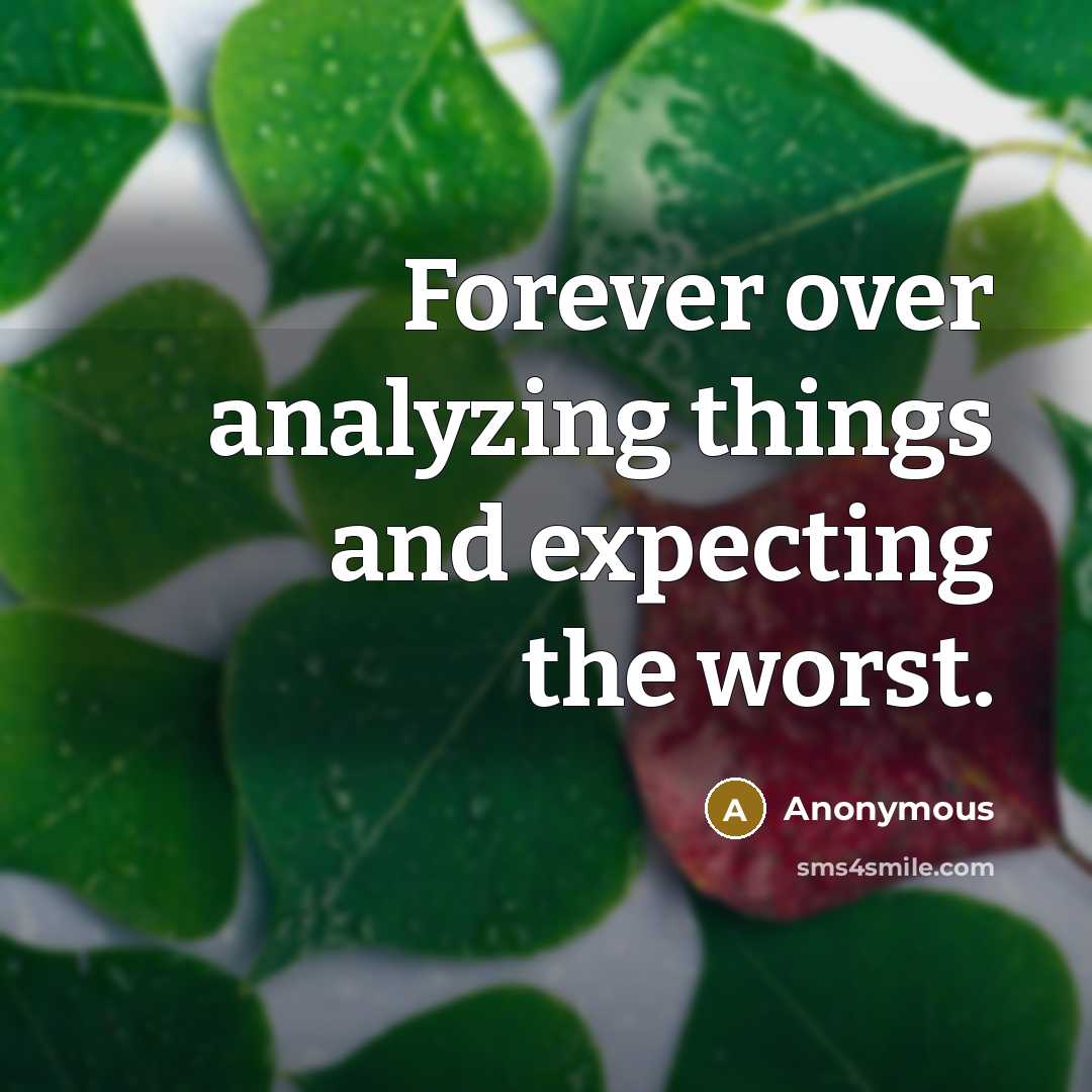 “Forever over analyzing things and expecting the worst.” quote by Anonymous