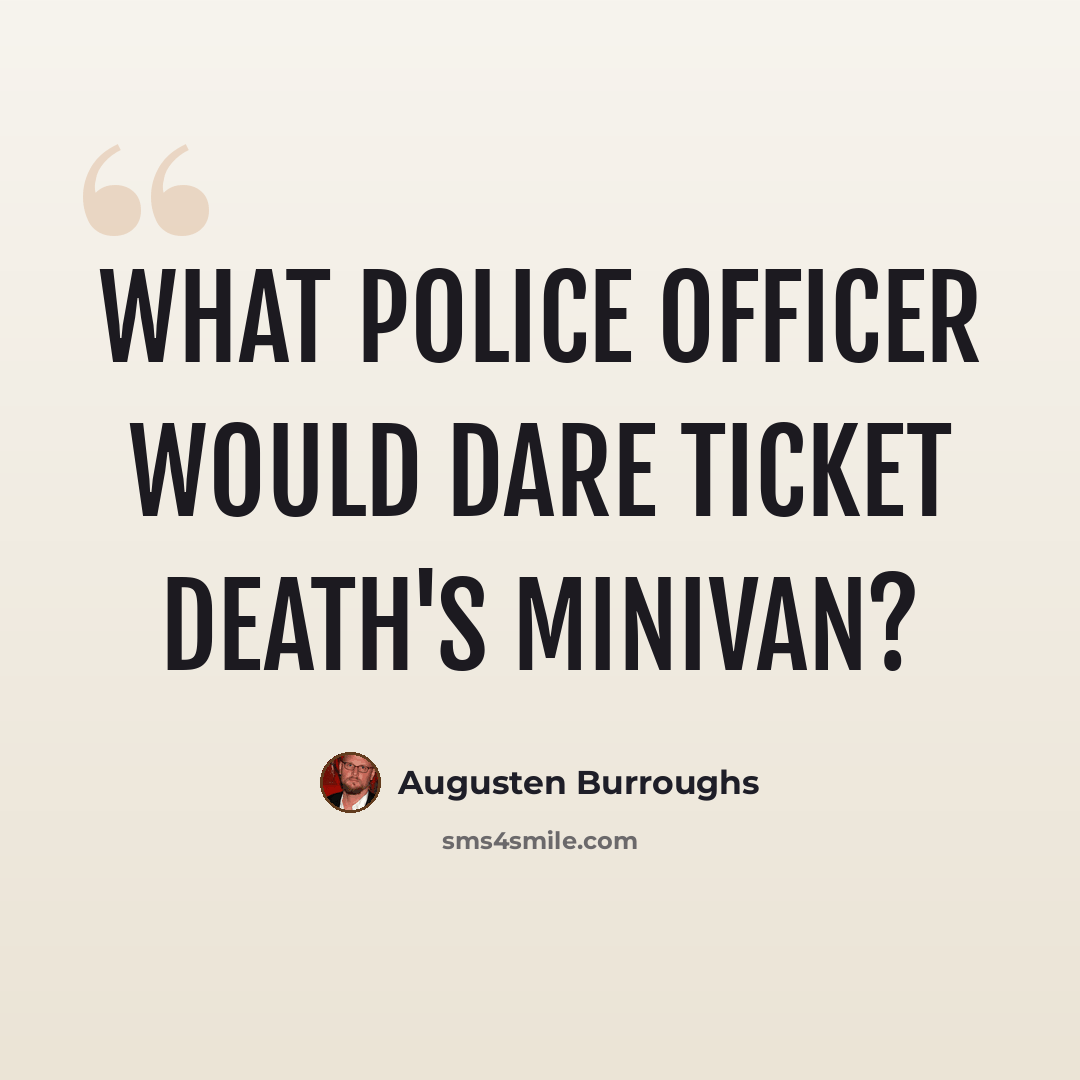 “What police officer would dare ticket Death's minivan?” quote by Augusten Burroughs