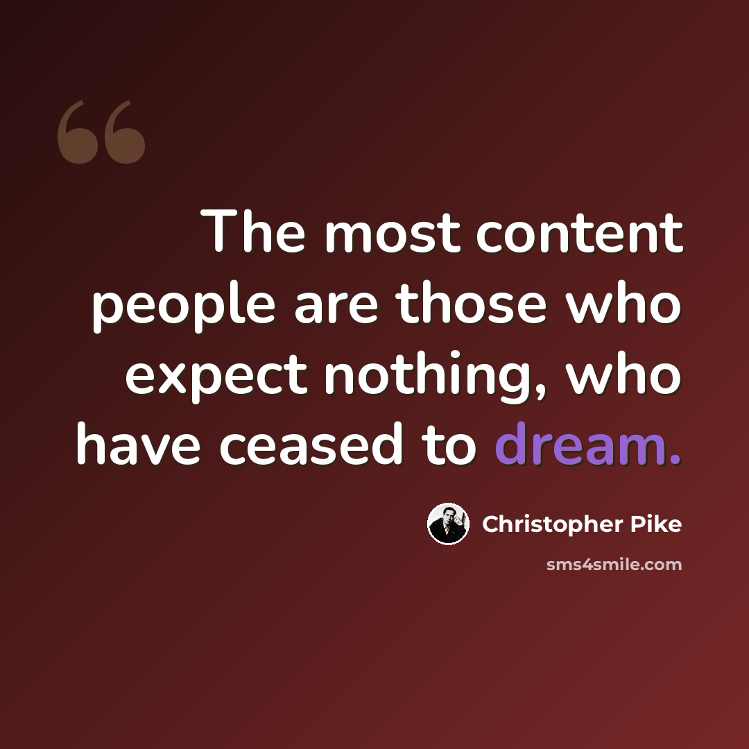 “The most content people are those who expect nothing, who have ceased to dream.” quote by Christopher Pike