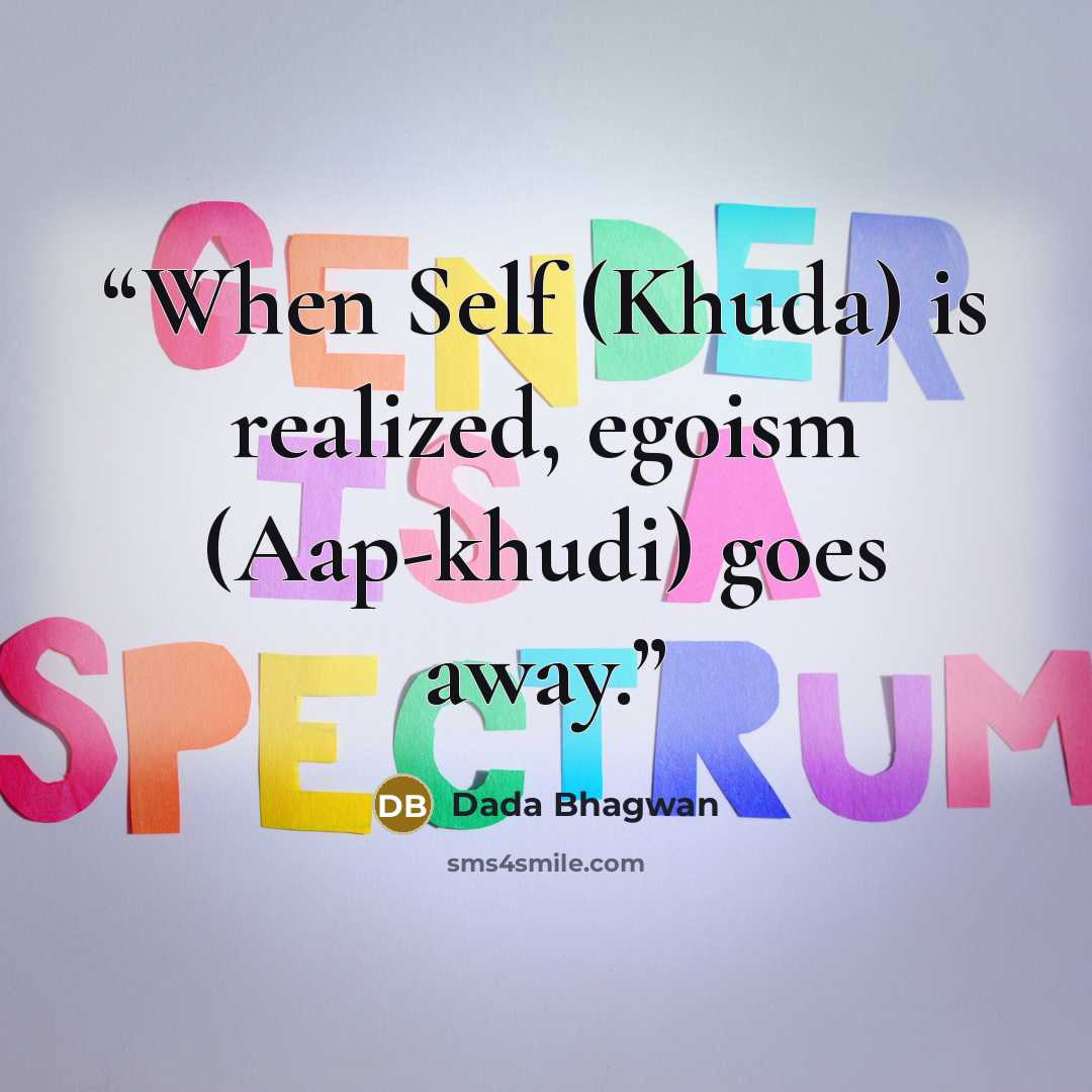“When Self (Khuda) is realized, egoism (Aap-khudi) goes away.” quote by Dada Bhagwan