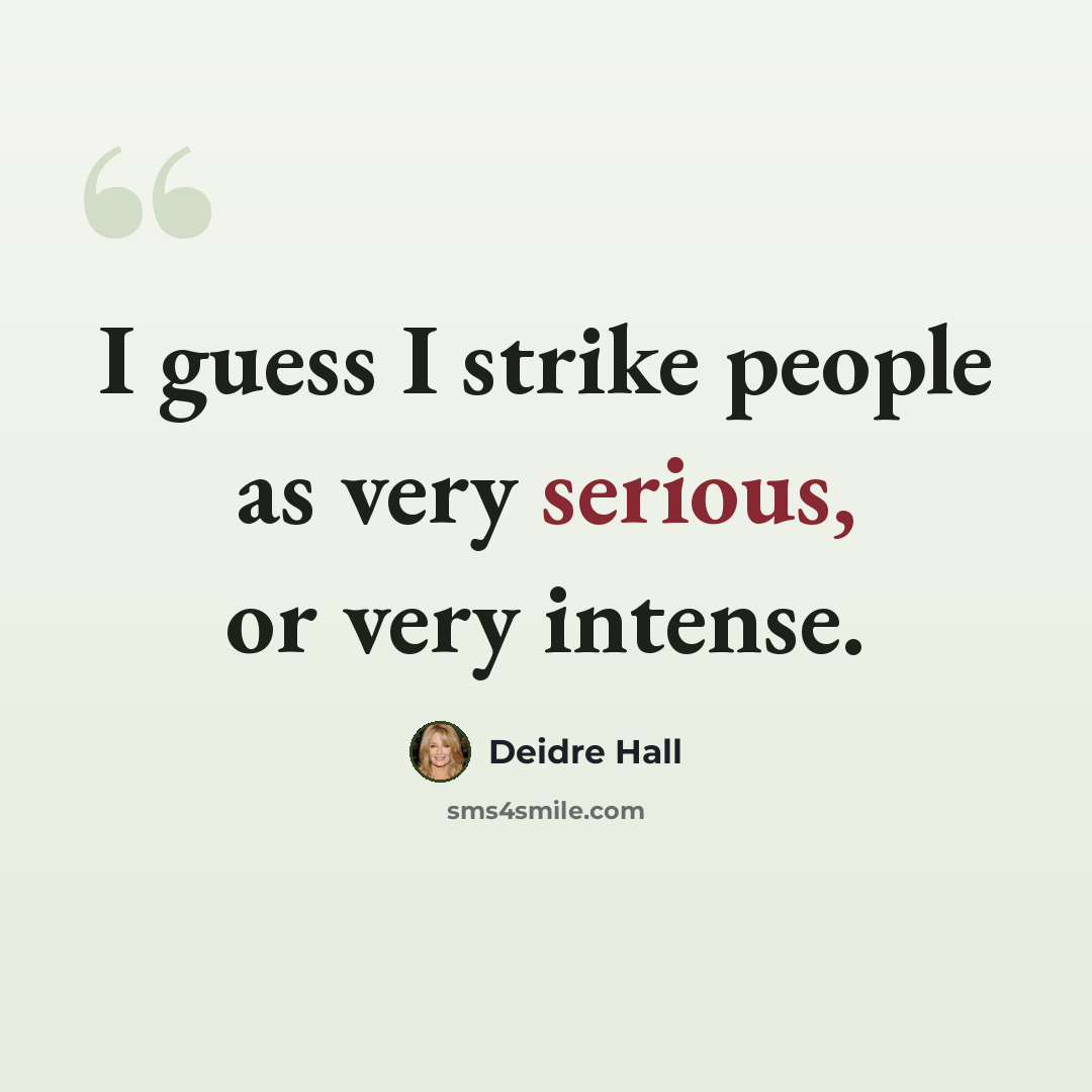“I guess I strike people as very serious, or very intense.” quote by Deidre Hall