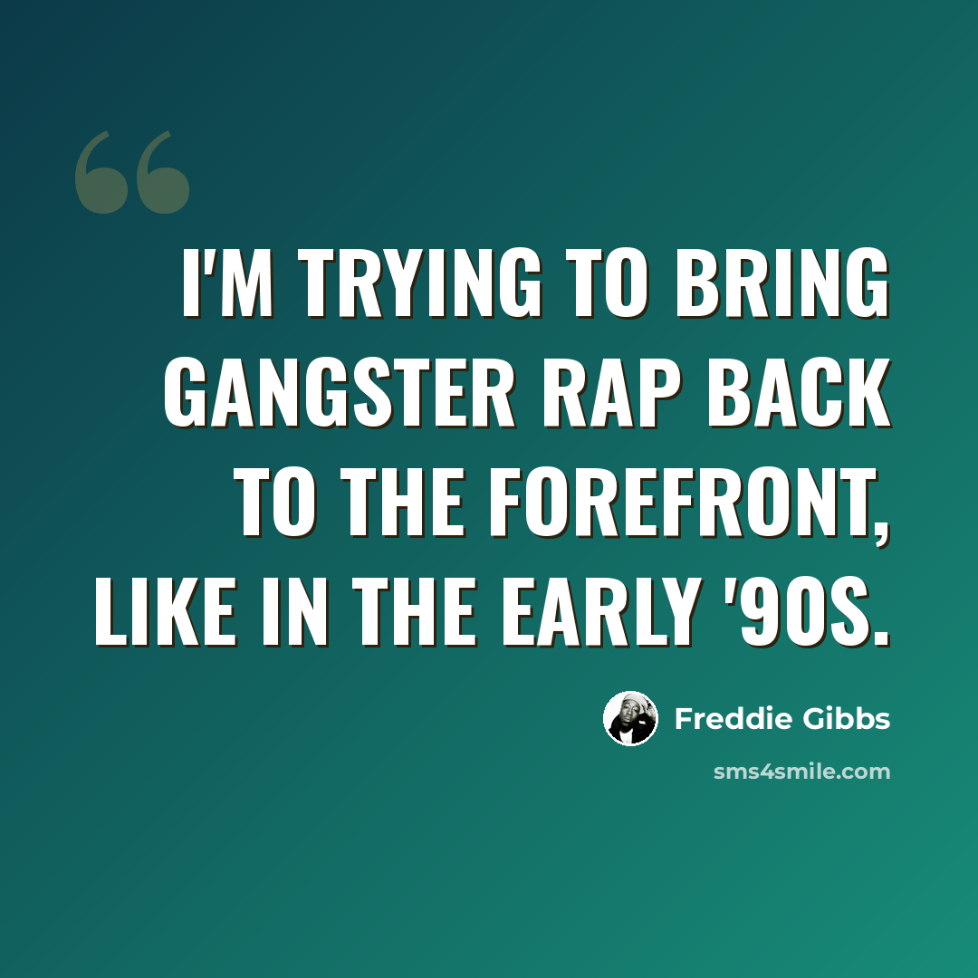 “I'm trying to bring gangster rap back to the forefront, like in the early '90s.” quote by Freddie Gibbs