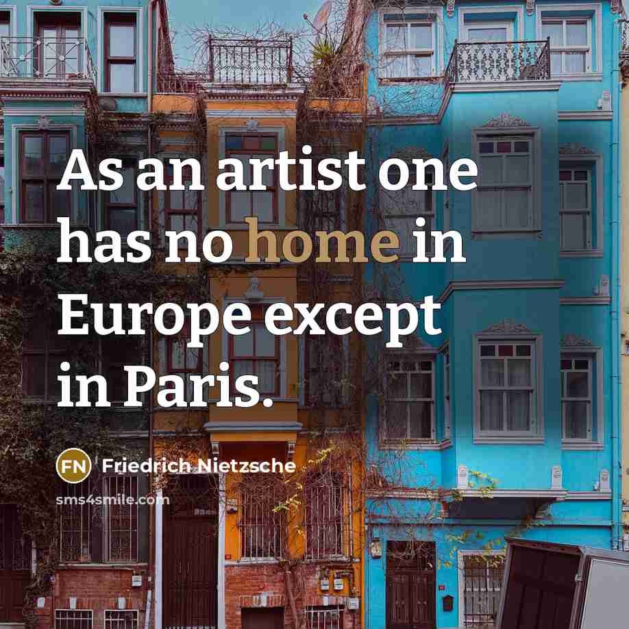 “As an artist one has no home in Europe except in Paris.” quote by Friedrich Nietzsche