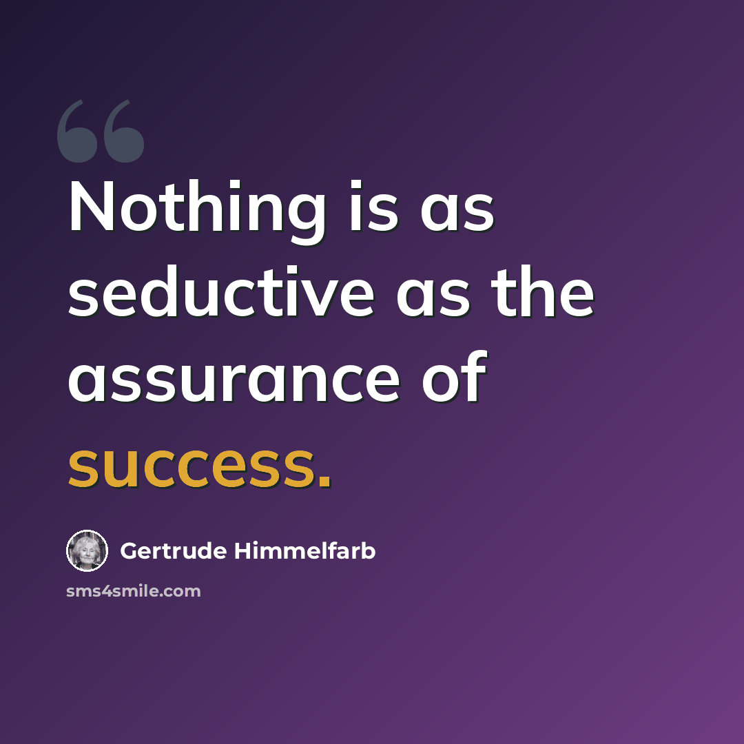“Nothing is as seductive as the assurance of success.” quote by Gertrude Himmelfarb