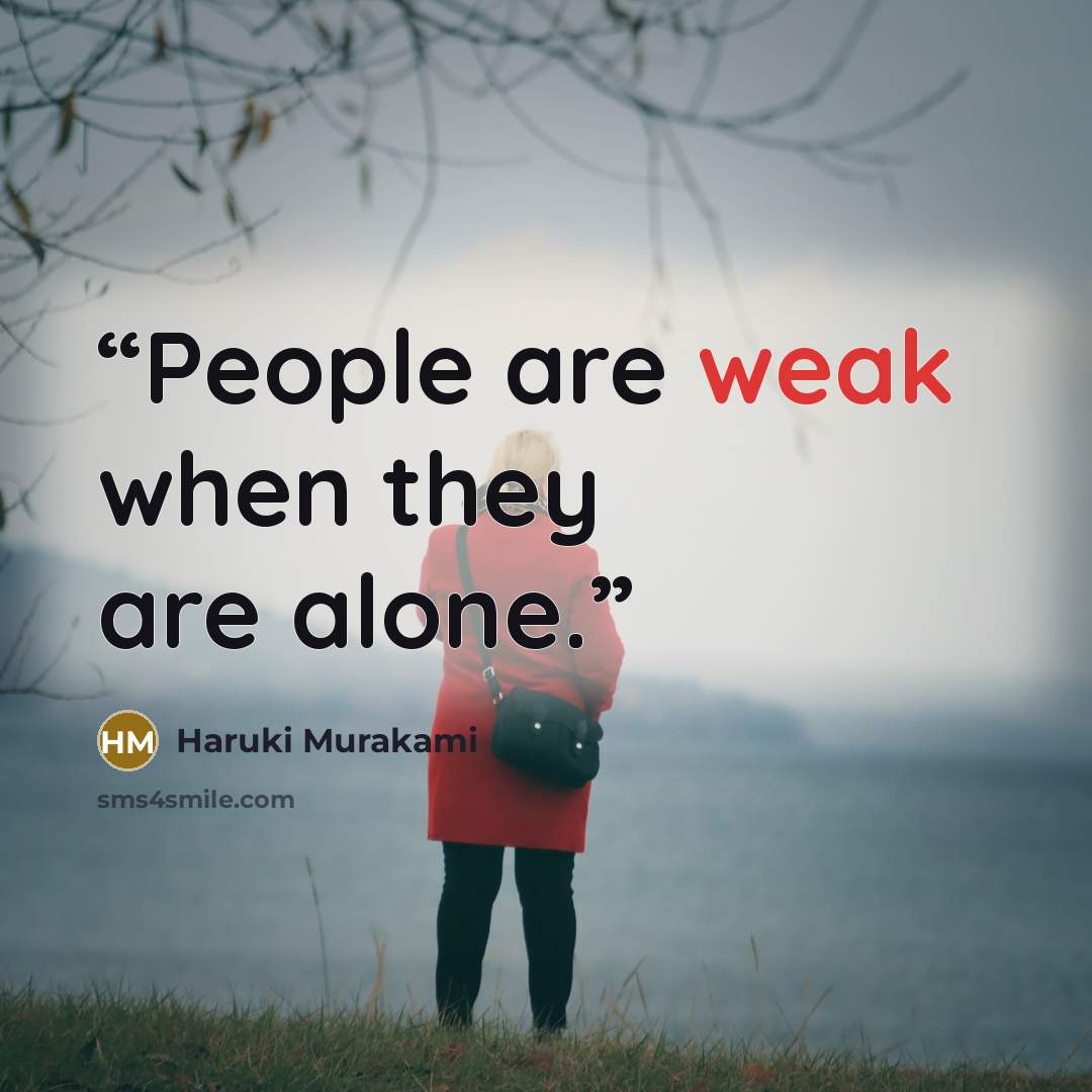 “People are weak when they are alone.” quote by Haruki Murakami