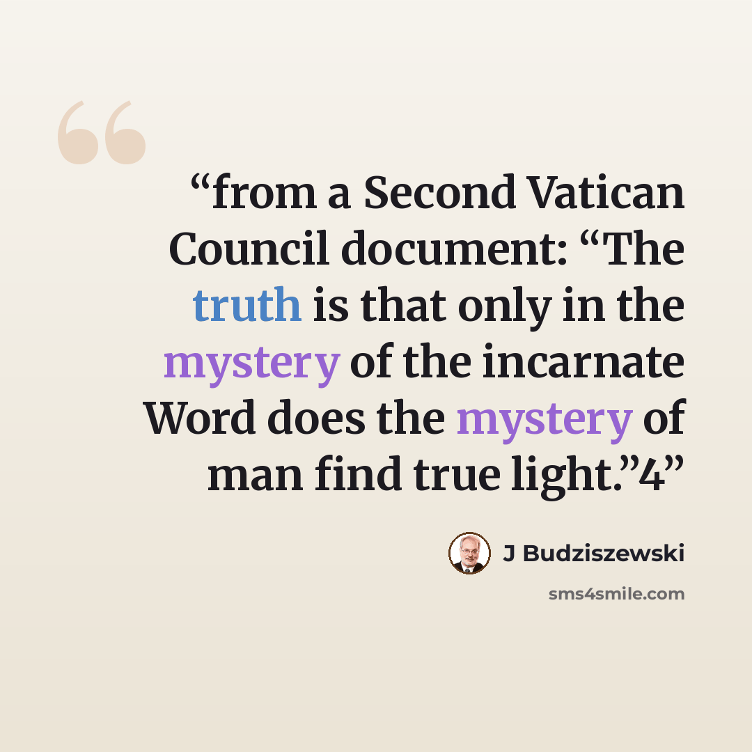 “from a Second Vatican Council document: “The truth is that only in the mystery of the incarnate Word does the mystery of man find true light.”4” quote by J Budziszewski