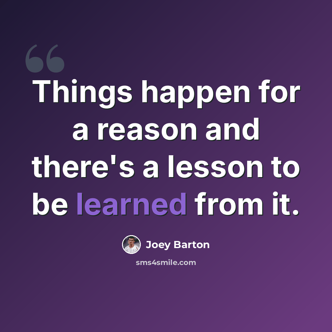 “Things happen for a reason and there's a lesson to be learned from it.” quote by Joey Barton