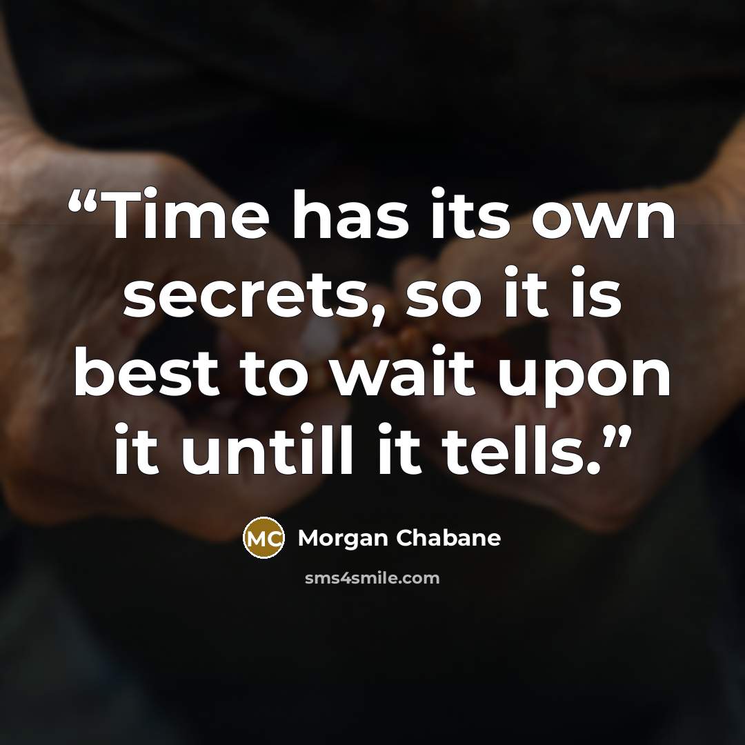 “Time has its own secrets, so it is best to wait upon it untill it tells.” quote by Morgan Chabane