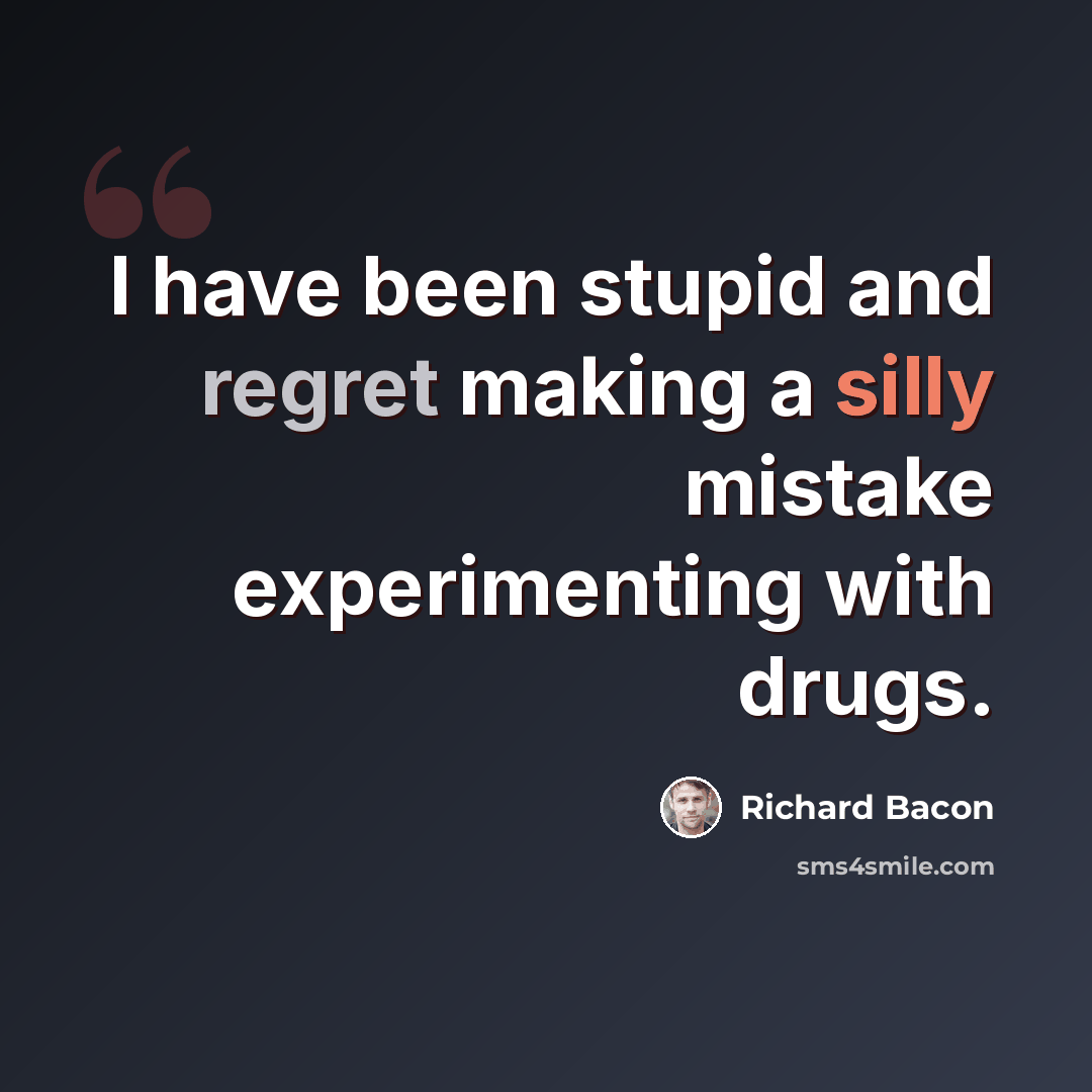 “I have been stupid and regret making a silly mistake experimenting with drugs.” quote by Richard Bacon