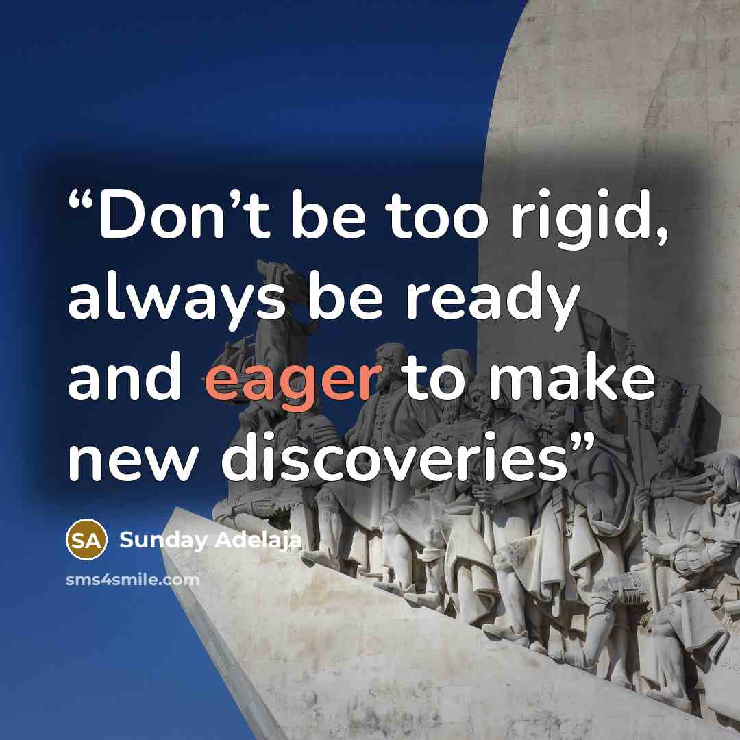 “Don’t be too rigid, always be ready and eager to make new discoveries” quote by Sunday Adelaja
