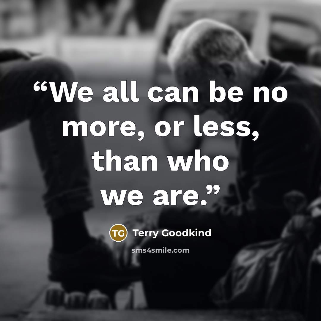 “We all can be no more, or less, than who we are.” quote by Terry Goodkind