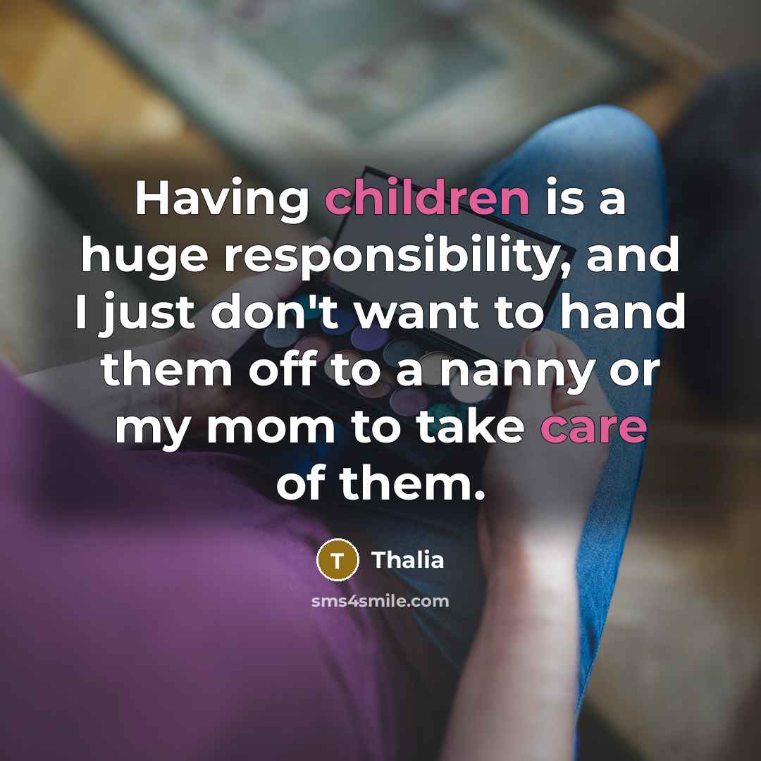 “Having children is a huge responsibility, and I just don't want to hand them off to a nanny or my mom to take care of them.” quote by Thalia