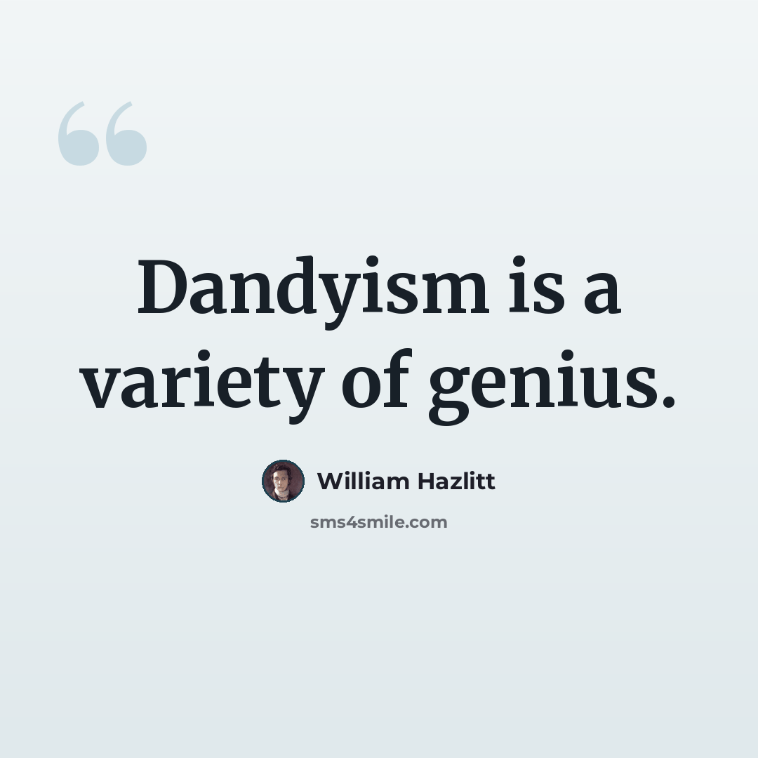 “Dandyism is a variety of genius.” quote by William Hazlitt