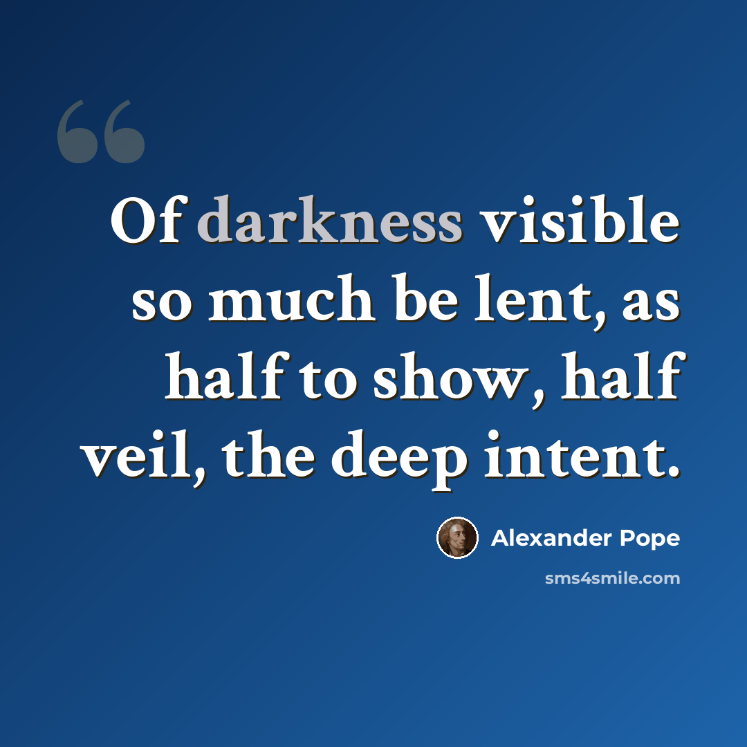 “Of darkness visible so much be lent, as half to show, half veil, the deep intent.” quote by Alexander Pope