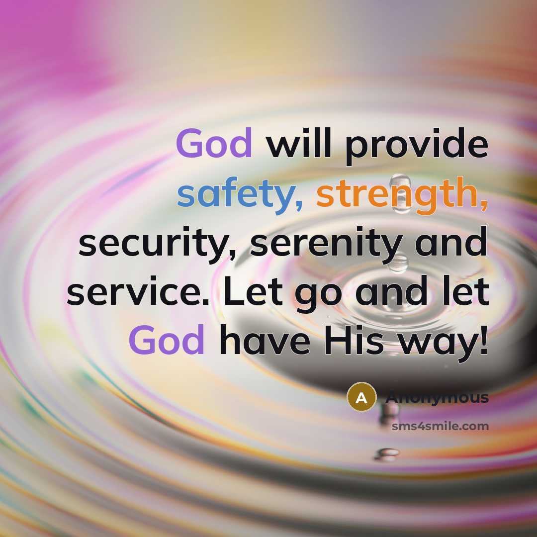 “God will provide safety, strength, security, serenity and service. Let go and let God have His way!” quote by Anonymous