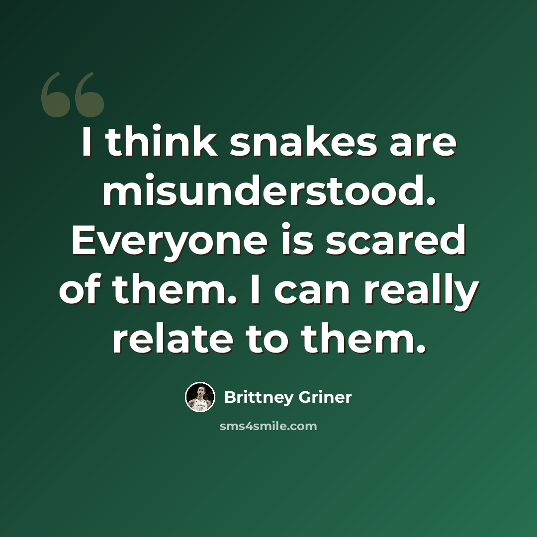 “I think snakes are misunderstood. Everyone is scared of them. I can really relate to them.” quote by Brittney Griner