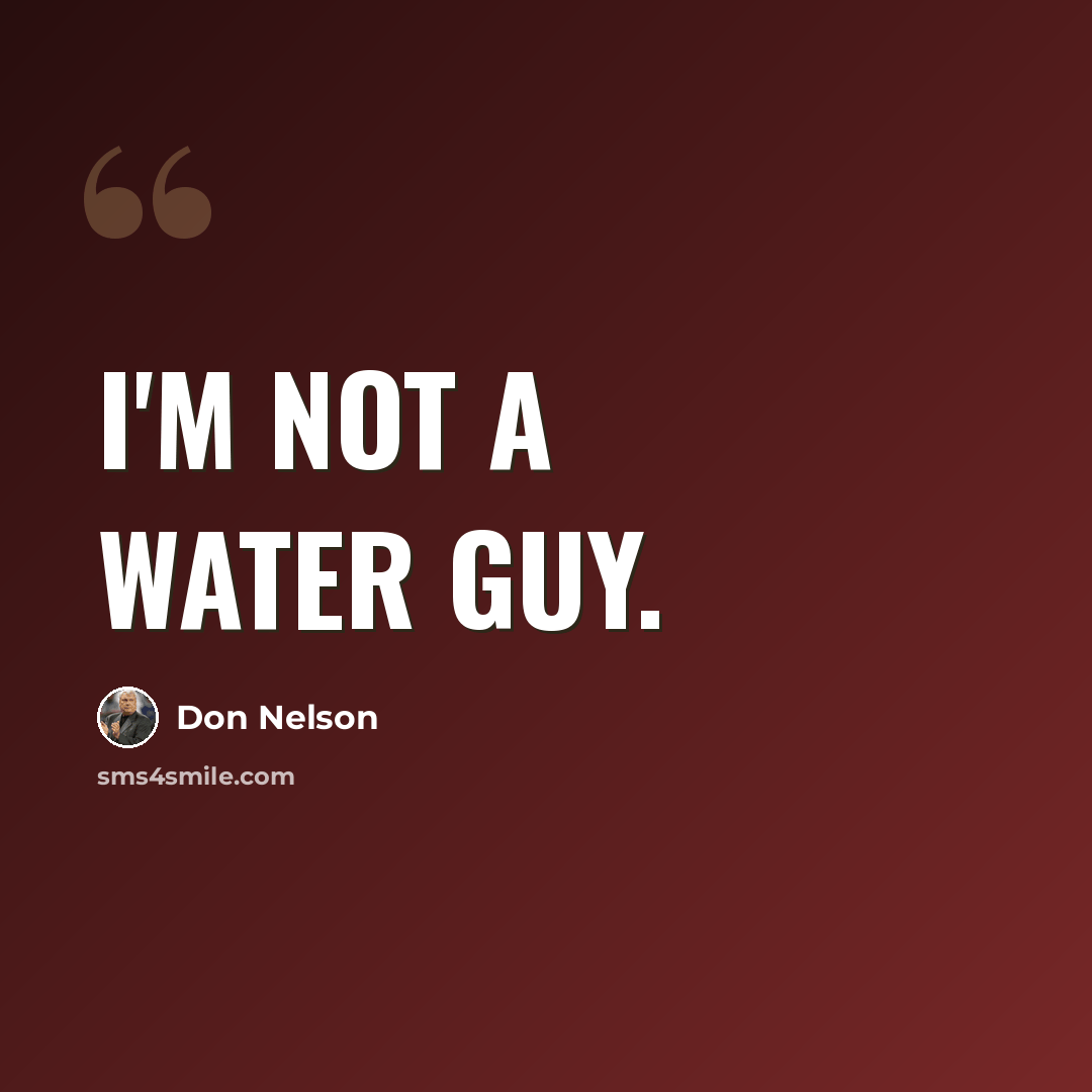 “I'm not a water guy.” quote by Don Nelson