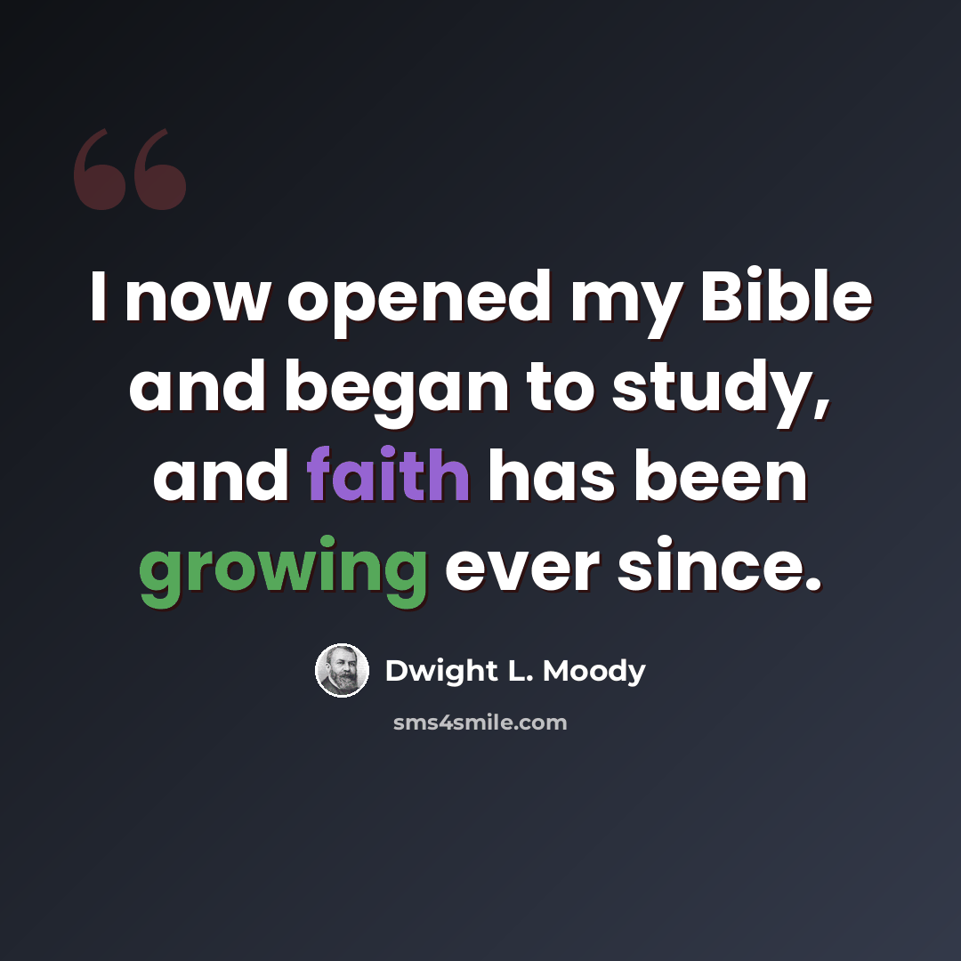 “I now opened my Bible and began to study, and faith has been growing ever since.” quote by Dwight L. Moody