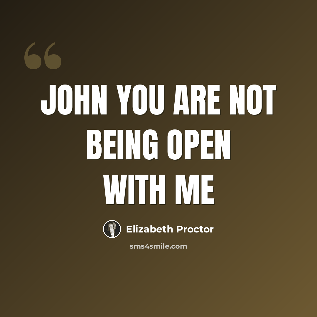 “John you are not being open with me” quote by Elizabeth Proctor