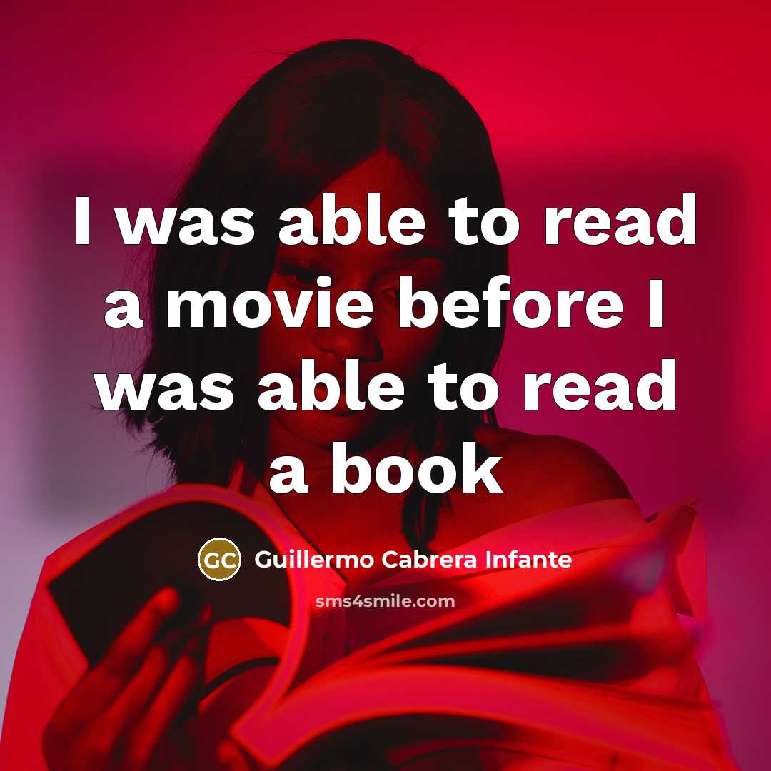 “I was able to read a movie before I was able to read a book” quote by Guillermo Cabrera Infante