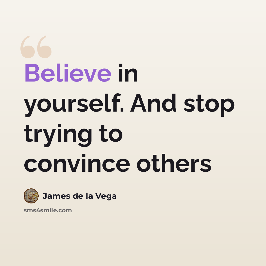 “Believe in yourself. And stop trying to convince others” quote by James de la Vega