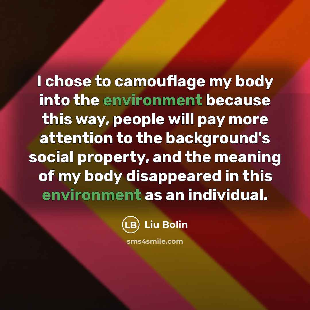 “I chose to camouflage my body into the environment because this way, people will pay more attention to the background's social property, and the meaning of my body disappeared in this environment as an individual.” quote by Liu Bolin