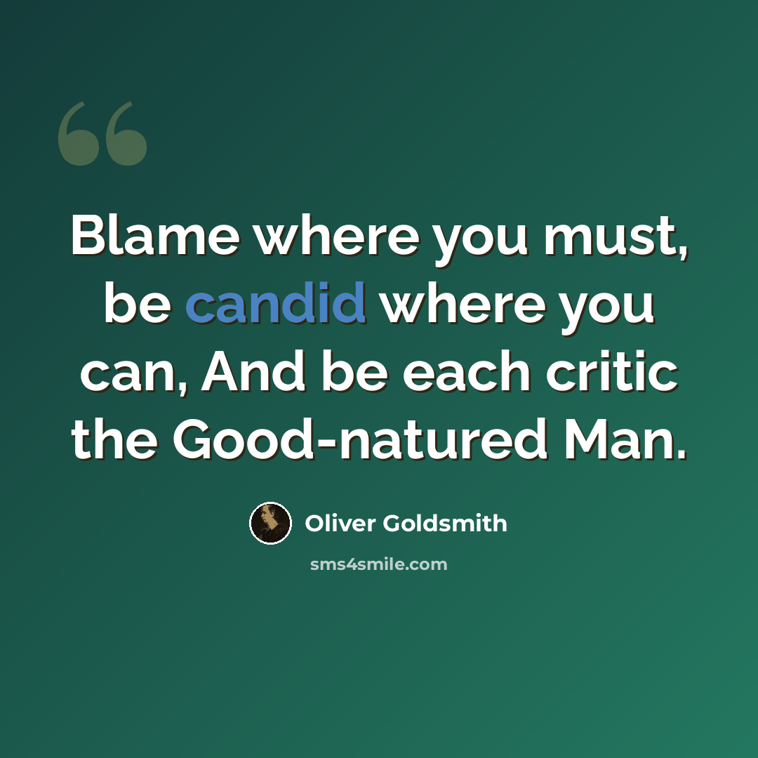 “Blame where you must, be candid where you can, And be each critic the Good-natured Man.” quote by Oliver Goldsmith