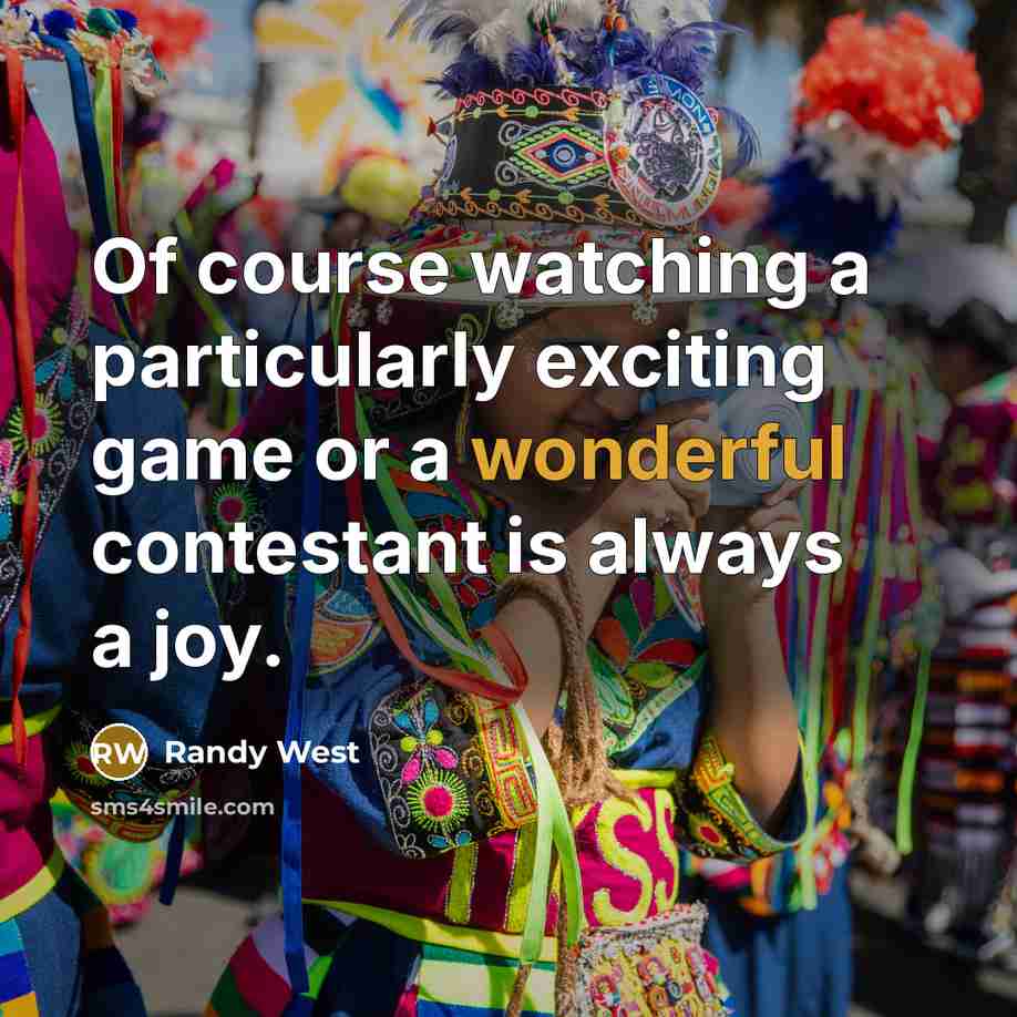 “Of course watching a particularly exciting game or a wonderful contestant is always a joy.” quote by Randy West