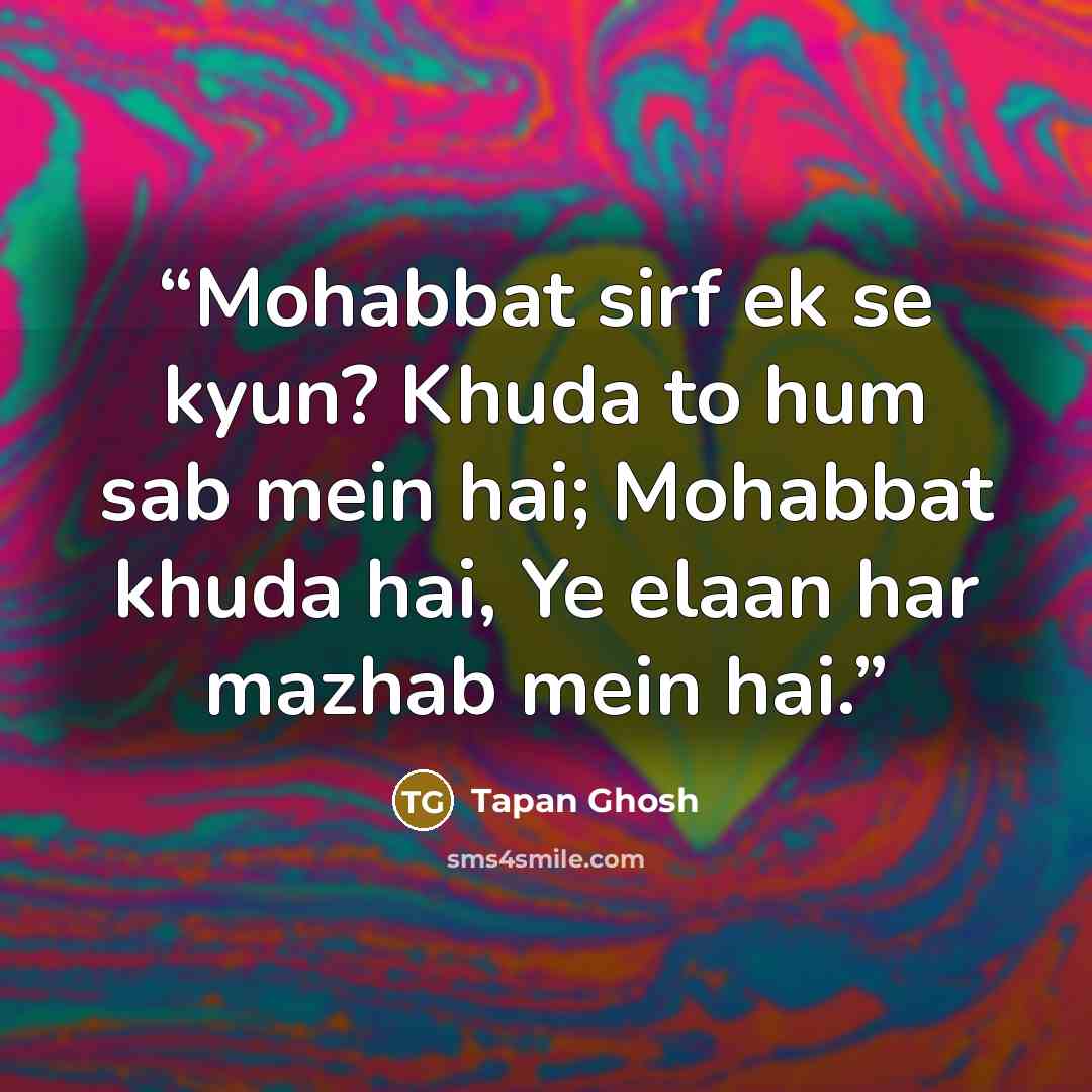 “Mohabbat sirf ek se kyun? Khuda to hum sab mein hai; Mohabbat khuda hai, Ye elaan har mazhab mein hai.” quote by Tapan Ghosh