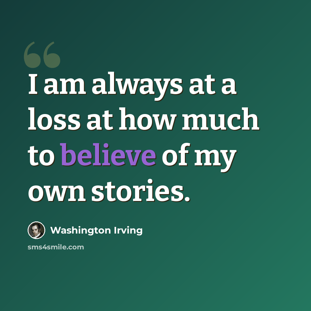 “I am always at a loss at how much to believe of my own stories.” quote by Washington Irving