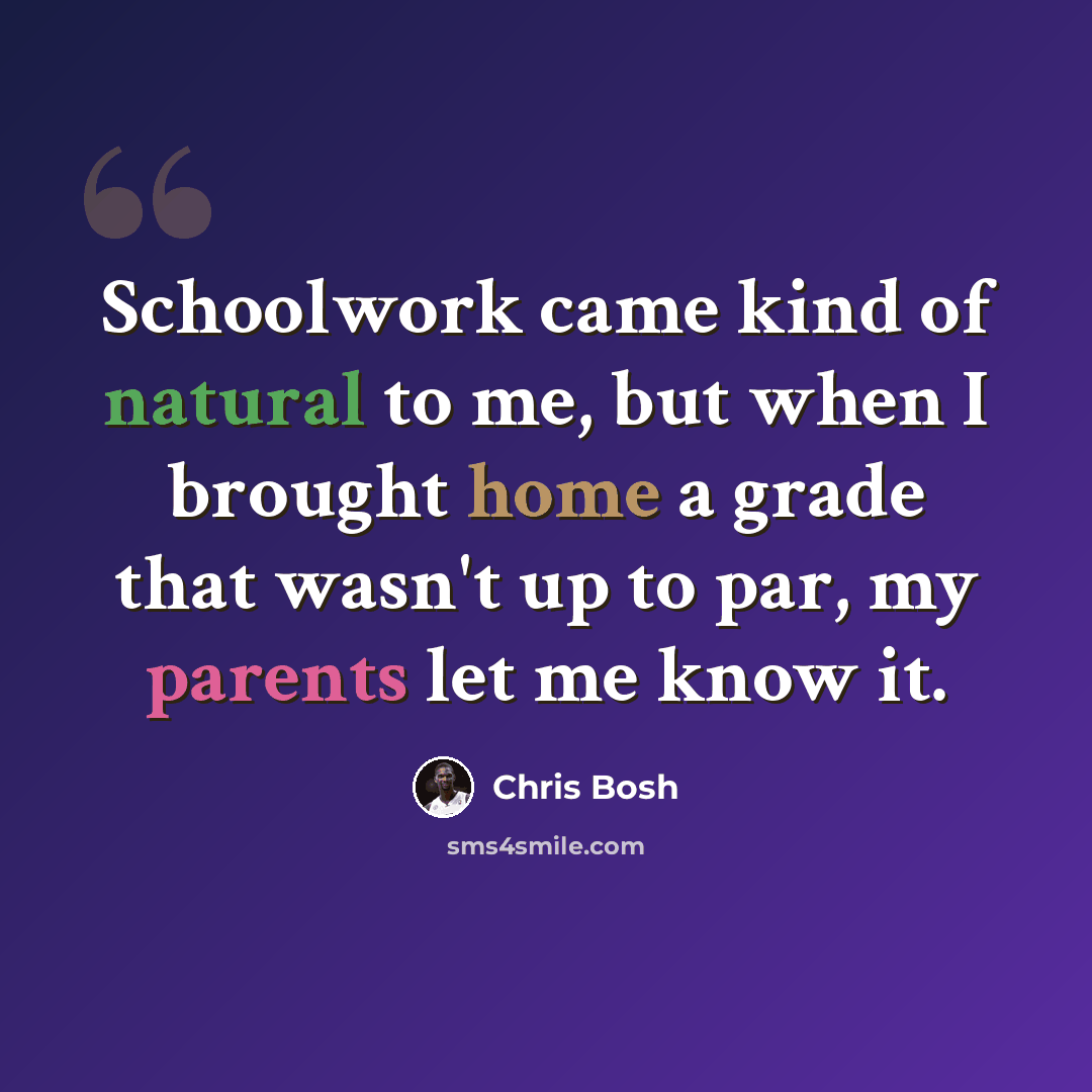“Schoolwork came kind of natural to me, but when I brought home a grade that wasn't up to par, my parents let me know it.” quote by Chris Bosh