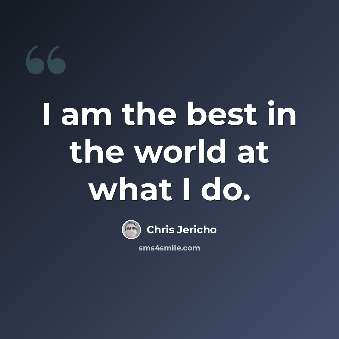 “I am the best in the world at what I do.” quote by Chris Jericho