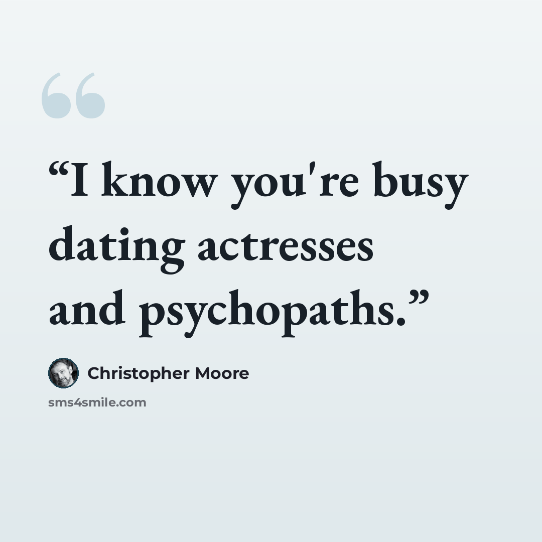 “I know you're busy dating actresses and psychopaths.” quote by Christopher Moore