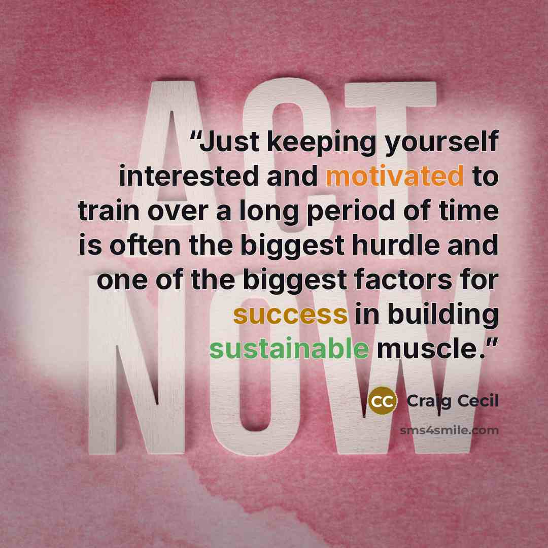 “Just keeping yourself interested and motivated to train over a long period of time is often the biggest hurdle and one of the biggest factors for success in building sustainable muscle.” quote by Craig Cecil