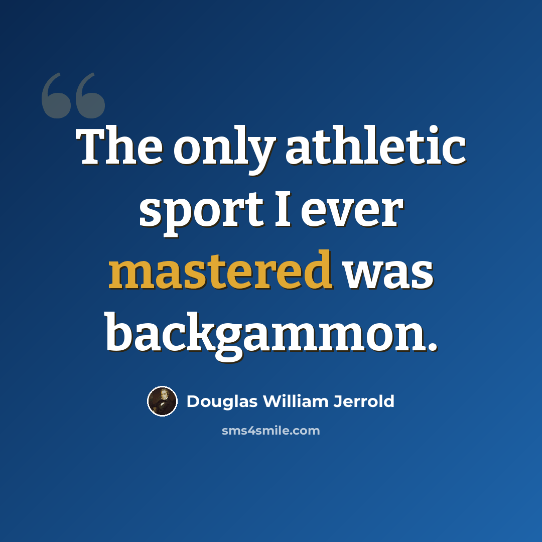 “The only athletic sport I ever mastered was backgammon.” quote by Douglas William Jerrold