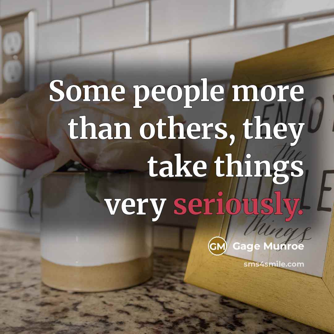 “Some people more than others, they take things very seriously.” quote by Gage Munroe