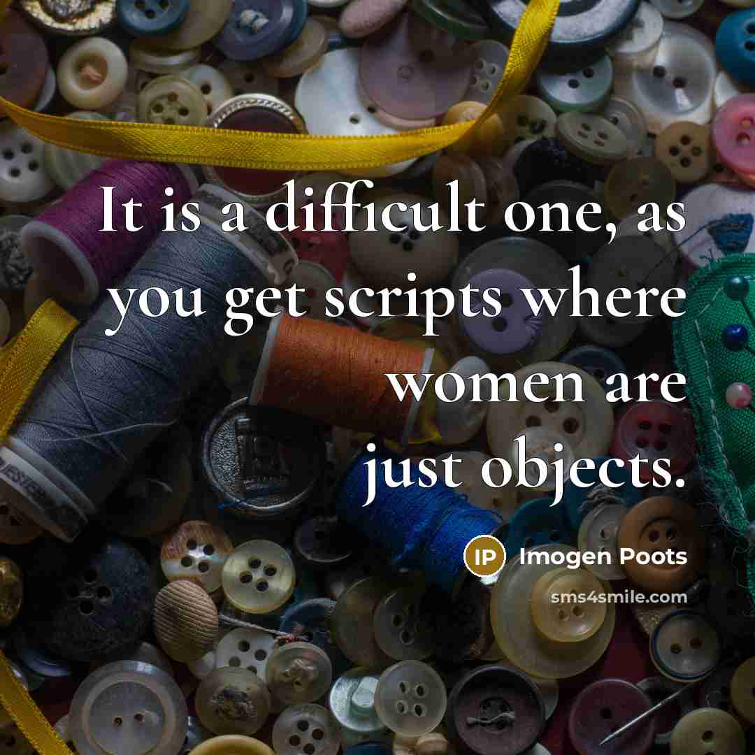 “It is a difficult one, as you get scripts where women are just objects.” quote by Imogen Poots