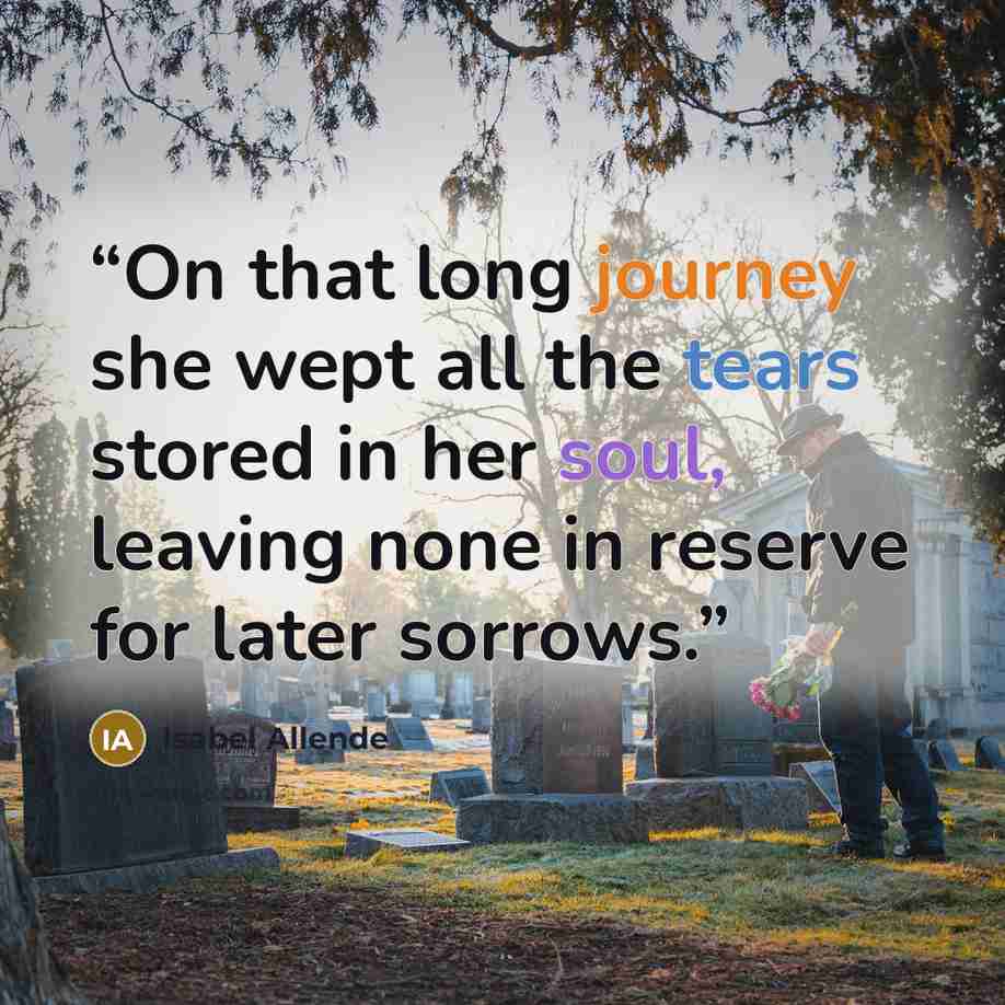 “On that long journey she wept all the tears stored in her soul, leaving none in reserve for later sorrows.” quote by Isabel Allende