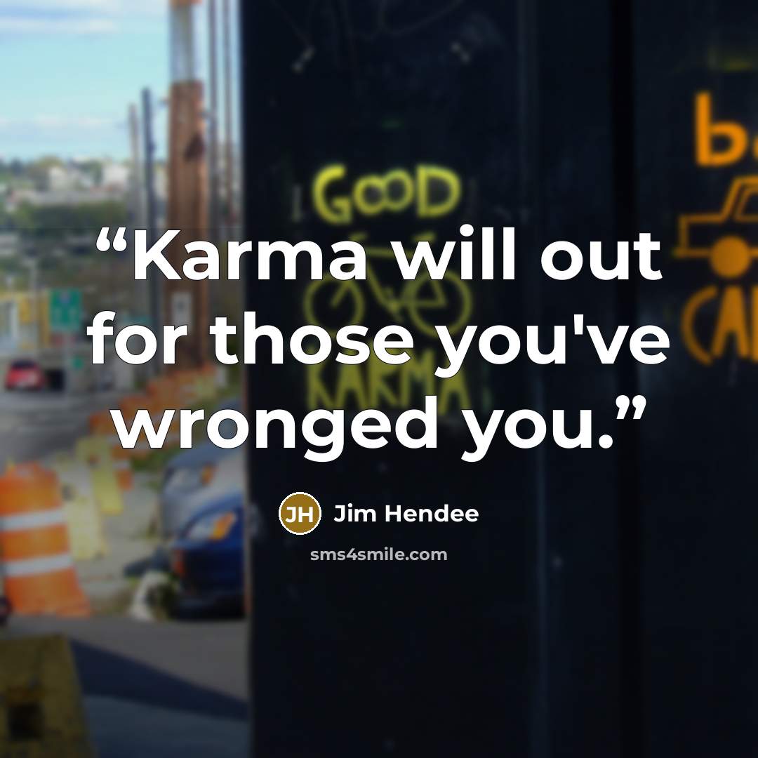 “Karma will out for those you've wronged you.” quote by Jim Hendee