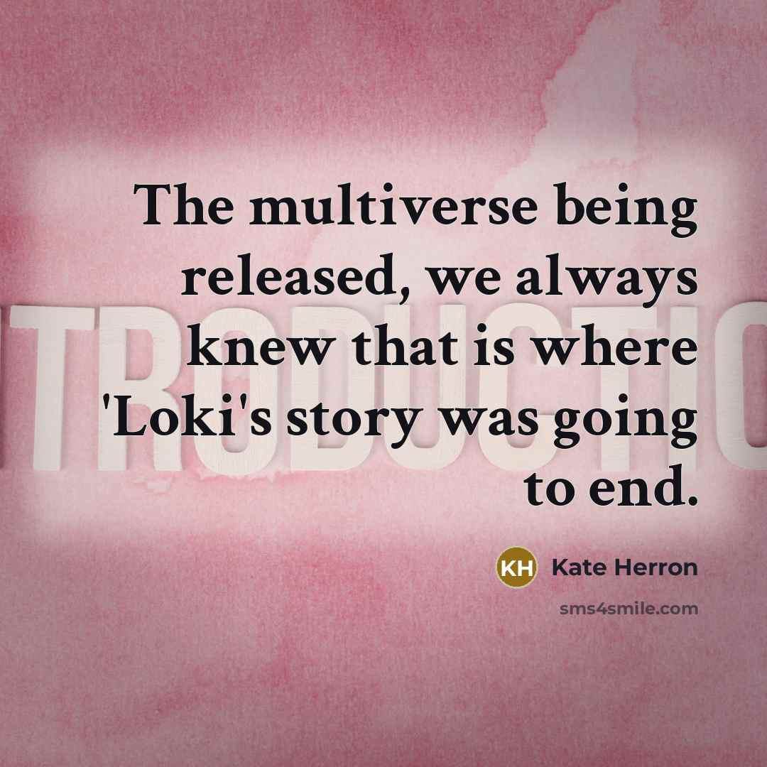 “The multiverse being released, we always knew that is where 'Loki's story was going to end.” quote by Kate Herron