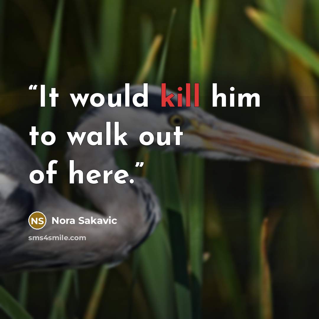 “It would kill him to walk out of here.” quote by Nora Sakavic