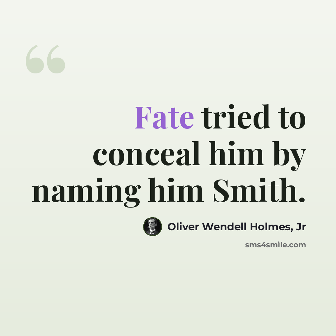 “Fate tried to conceal him by naming him Smith.” quote by Oliver Wendell Holmes, Jr