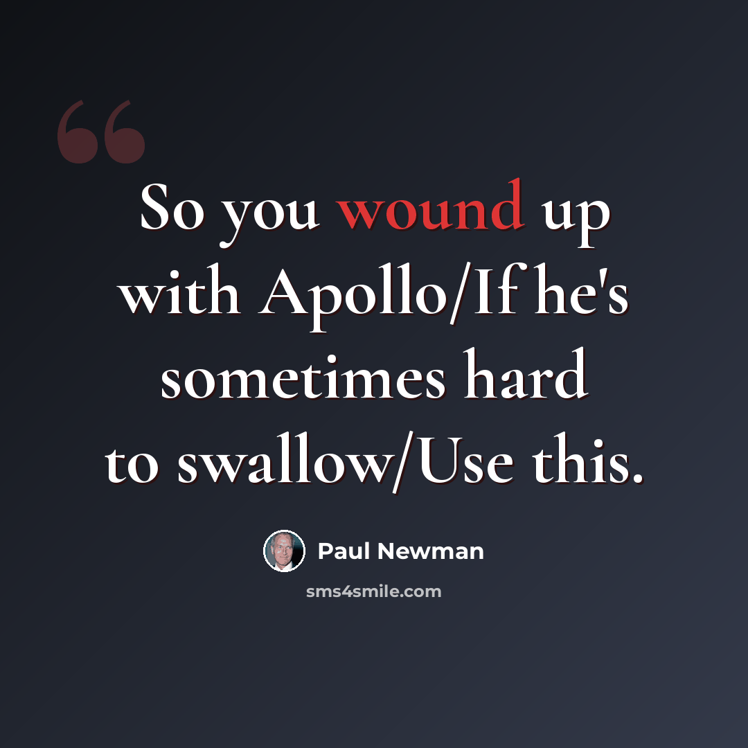 “So you wound up with Apollo/If he's sometimes hard to swallow/Use this.” quote by Paul Newman